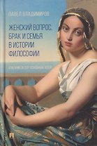 Женский вопрос, брак и семья в истории философии. Краткий обзор основных идей