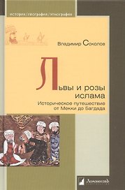 Львы и розы ислама. Историческое путешествие от Мекки до Багдада