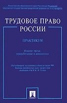 Трудовое право России. Практикум:учеб. пособие / 3-е изд., перер. и доп.