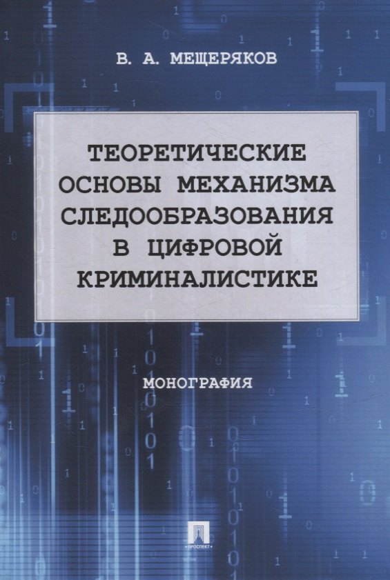 Теоретические основы механизма следообразования в цифровой криминалистике: монография
Теоретические основы механизма следообразования в цифровой криминалистике: монография