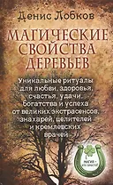 Магические свойства деревьев. Уникальные ритуалы для любви, здоровья, счастья, удачи, богатства и успеха от великих экстрасенсов, знахарей, целителей и кремлевских врачей