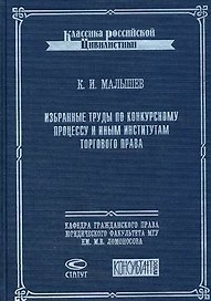 Избранные труды по конкурсному процессу и иным институтам торгового права (Классика российской цивилистики). Малышев К. (Лекс-книга)