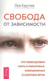 Свобода от зависимости. Что семья должна знать о наркотиках, компьютерных и азартных играх