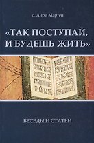 Так поступай и будешь жить Беседы и статьи (м) Мартен