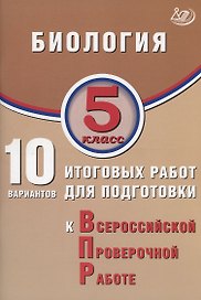 Биология. 5 класс. 10 вариантов итоговых работ для подготовки к Всероссийской проверочной работе