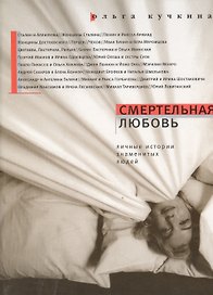 Смертельная любовь: Личные истории знаменитых людей / 2-е изд., испр.и доп.