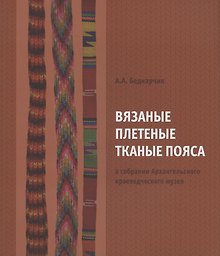 Вязаные плетеные тканые пояса в собрании Архангельского краевед. музея Каталог (м) Беднарчик