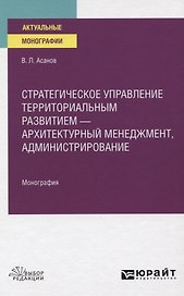 Стратегическое управление территориальным развитием - архитектурный менеджмент, администрирование. Монография
