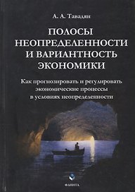 Полосы неопределенности и вариантность экономики. Как прогнозировать и регулировать экономические процессы в условиях неопределенности