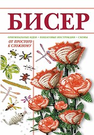 Бисер.Оригинальные идеи. Пошаговые инструкции. Схемы