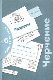 Черчение : разрезы : рабочая тетрадь № 6 / 3-е изд., с уточн.