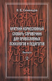 Краткий корнесловный словарь справочник для православных психологов и педагогов. Выпуск 1
