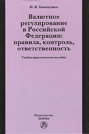 Валютное регулирование в Российской Федерации: правила, контроль, ответственность: учебно-практическое пособие