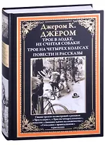 Трое в лодке, не считая собаки. Трое на четырех колесах. Повести и рассказы
