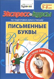 Экспресс-курсы по подготовке руки к письму. Письменные буквы. 5-8 лет