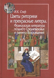 Цветы риторики и прекрасные литеры. Французская литература позднего Средневековья и раннего Возрождения
