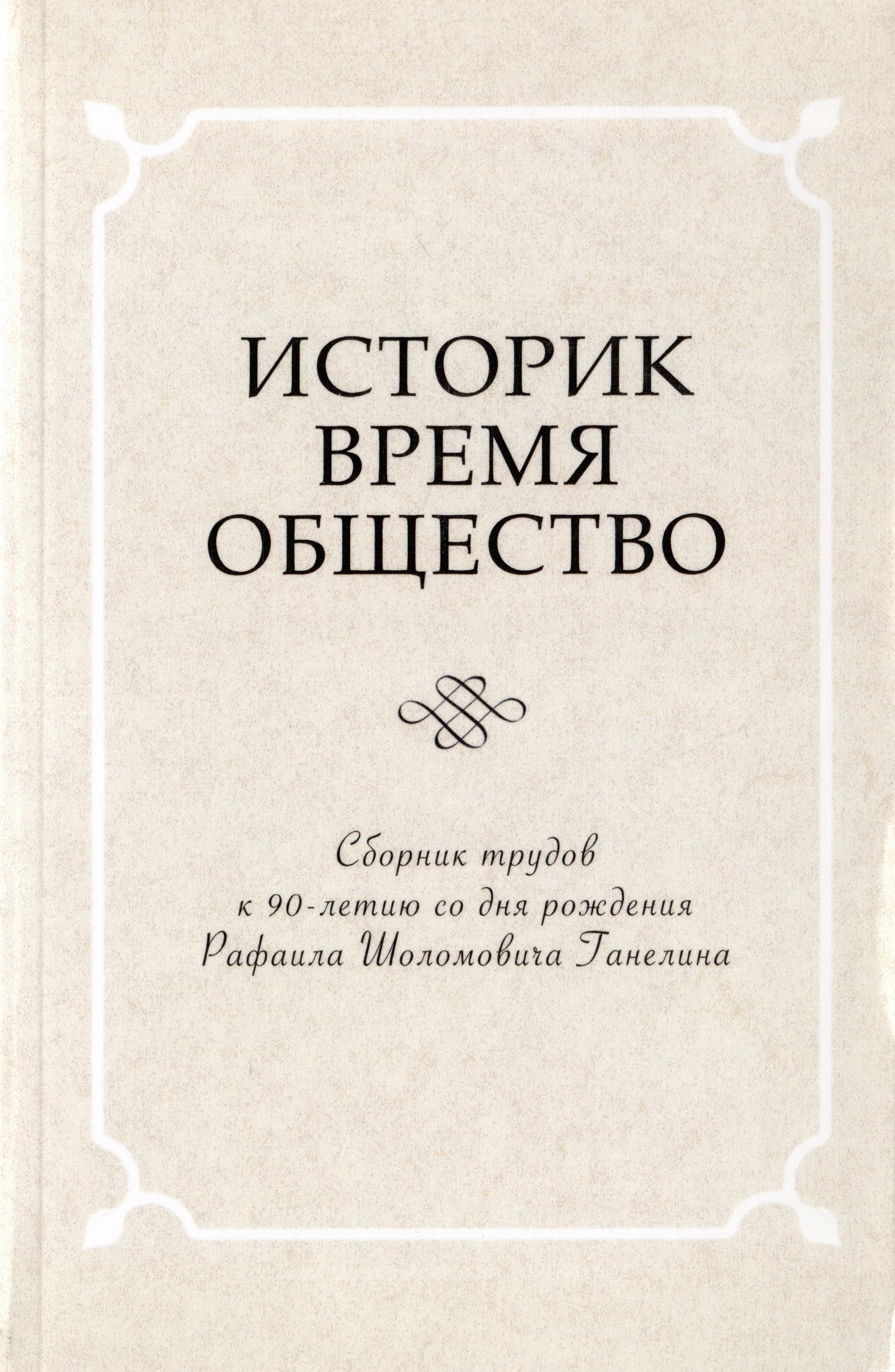 Историк. Время. Общество. Сборник трудов к 90-летию со дня рождения Рафаила Шоломовича Ганелина. 1926-2014
Историк. Время. Общество. Сборник трудов к 90-летию со дня рождения Рафаила Шоломовича Ганелина. 1926-2014