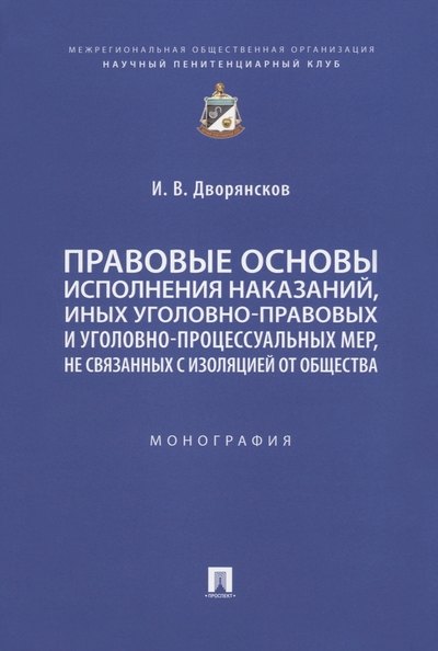 Правовые основы исполнения наказаний, иных уголовно-правовых и уголовно-процессуальных мер, не связанных с изоляцией от общества. Монография
Правовые основы исполнения наказаний, иных уголовно-правовых и уголовно-процессуальных мер, не связанных с изоляцией от общества. Монография