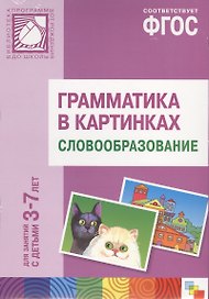 Грамматика в картинках для занятий с детьми 3-7 лет. Словообразование. ФГОС