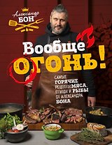 Вообще огонь! Самые горячие рецепты мяса, птицы и рыбы от Александра Бона