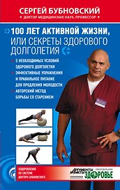 100 лет активной жизни, или Секреты здорового долголетия