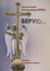 Верую… Беседы о Символе Веры (2 изд.) Мень