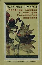 Северный Кавказ в составе Российской империи (Historia Rossica) (Клуб 36,6)