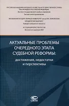 Актуальные проблемы очередного этапа судебной реформы: достижения, недостатки и перспективы.