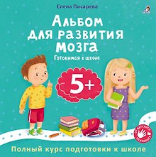 Альбом для развития мозга 5+. Готовимся к школе