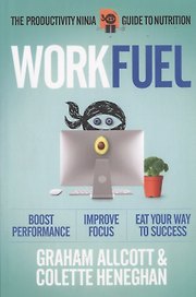 Work Fuel. The Productivity Ninja Guide to Nutrition