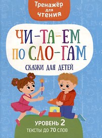 Тренажер для чтения. Читаем по слогам. Сказки для детей. Уровень 2. Тексты до 70 слов