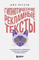Гипнотические рекламные тексты. Как искушать и убеждать клиентов с помощью копирайтинга