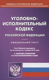 Уголовно-исполнительный Кодекс Российской Федерации. Официальный текст. Текст Кодекса приводится по состоянию на 1 ноября 2019 года. С таблицей изменений и постановлениями судов
