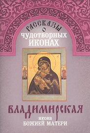 Рассказы о чудотворных иконах Владимирская икона Божией Матери (м) Поселянин