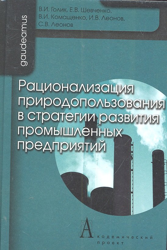 Рационализация природоиспользования в стратегии развития промышленных предприятий / (Gaudeamus). Голик В.И., Шевченко Е.В., Комащенко В.И., Леонов И.В. и др. (Трикста)
Рационализация природоиспользования в стратегии развития промышленных предприятий / (Gaudeamus). Голик В.И., Шевченко Е.В., Комащенко В.И., Леонов И.В. и др. (Трикста)