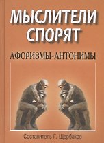 Мыслители спорят. Афоризмы-антонимы