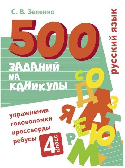 500 заданий на каникулы. Русский язык. 4 класс. Упражнения, головоломки, кроссворды, ребусы
500 заданий на каникулы. Русский язык. 4 класс. Упражнения, головоломки, кроссворды, ребусы