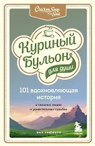 Куриный бульон для души: 101 вдохновляющая история о сильных людях и удивительных судьбах