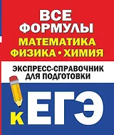 Все формулы: математика, физика, химия. Экспресс-справочник для подготовки к ЕГЭ