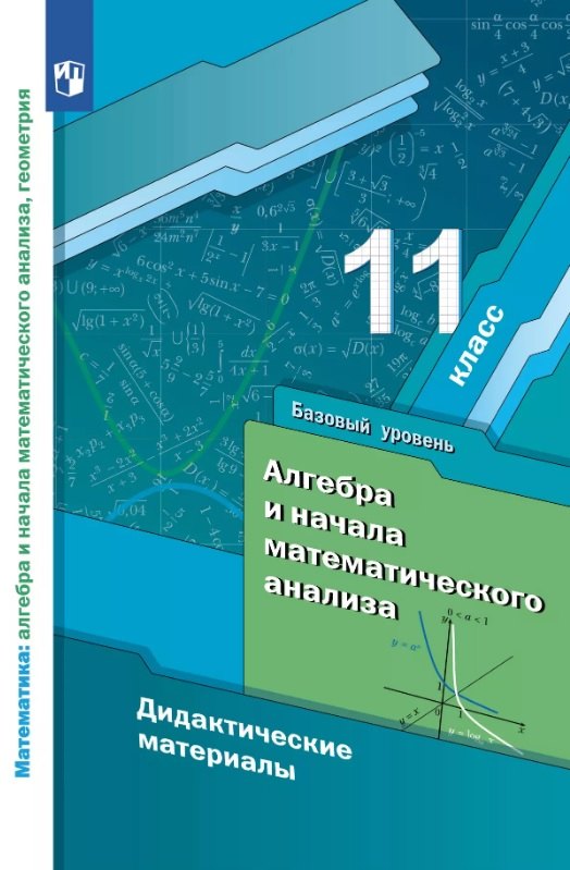Алгебра и начала математического анализа. 11 класс. Базовый уровень. Дидактические материалы
Алгебра и начала математического анализа. 11 класс. Базовый уровень. Дидактические материалы