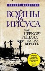 Войны за Иисуса: Как церковь решала, во что верить