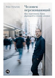 Человек переживающий: Как перестать быть функцией и стать живым