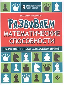 Развиваем математические способности:шахматная тетрадь для дошкольников