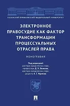 Электронное правосудие как фактор трансформации процессуальных отраслей права. Монография.