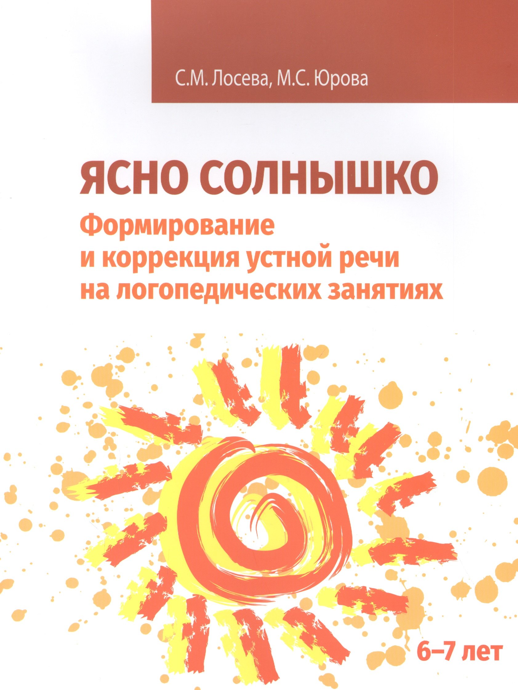 Ясно солнышко. Формирование и коррекция устной речи на логопедических занятиях. Рабочая тетрадь. 6-7 лет: Учебно-методическое пособие
Ясно солнышко. Формирование и коррекция устной речи на логопедических занятиях. Рабочая тетрадь. 6-7 лет: Учебно-методическое пособие