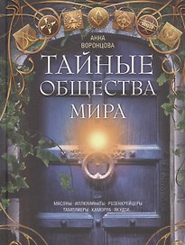 Тайные общества мира. Масоны, иллюминаты, розенкрейцеры, тамплиеры, каморра, якудза…