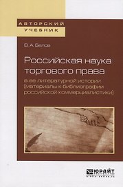 Российская наука торгового права в ее литературной истории (материалы к библиографии российской коммерциалистики). Учебное пособие для вузов