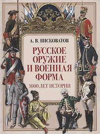 Русское оружие и военная форма. 1000 лет истории