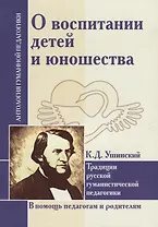 О воспитании детей и юношества. Традиции русской гуманистической педагогики (по трудам К. Д. Ушинского)
