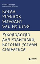 Когда ребенок выводит вас из себя. Руководство для родителей, которые устали срываться